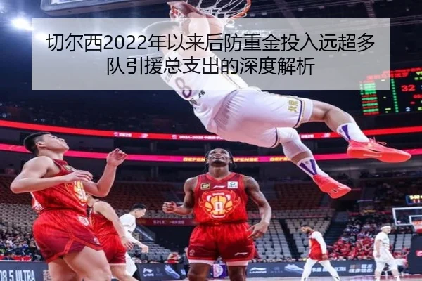 切尔西2022年以来后防重金投入远超多队引援总支出的深度解析